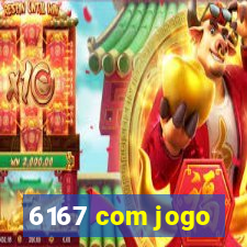 6167 com jogo